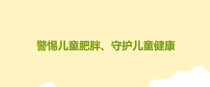 【健康科普】警惕兒童肥胖、守護(hù)兒童健康